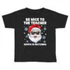 Be Nice To The Teacher Santa Christmas Funny Santa Toddler T-shirt